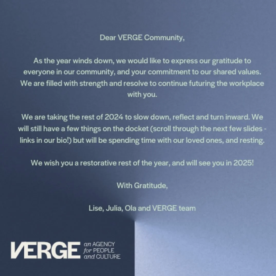 Dear VERGE Community,

As the year winds down, we would like to express our gratitude to everyone in our community, and your commitment to our shared values. We are filled with strength and resolve to continue futuring the workplace with you.

We are