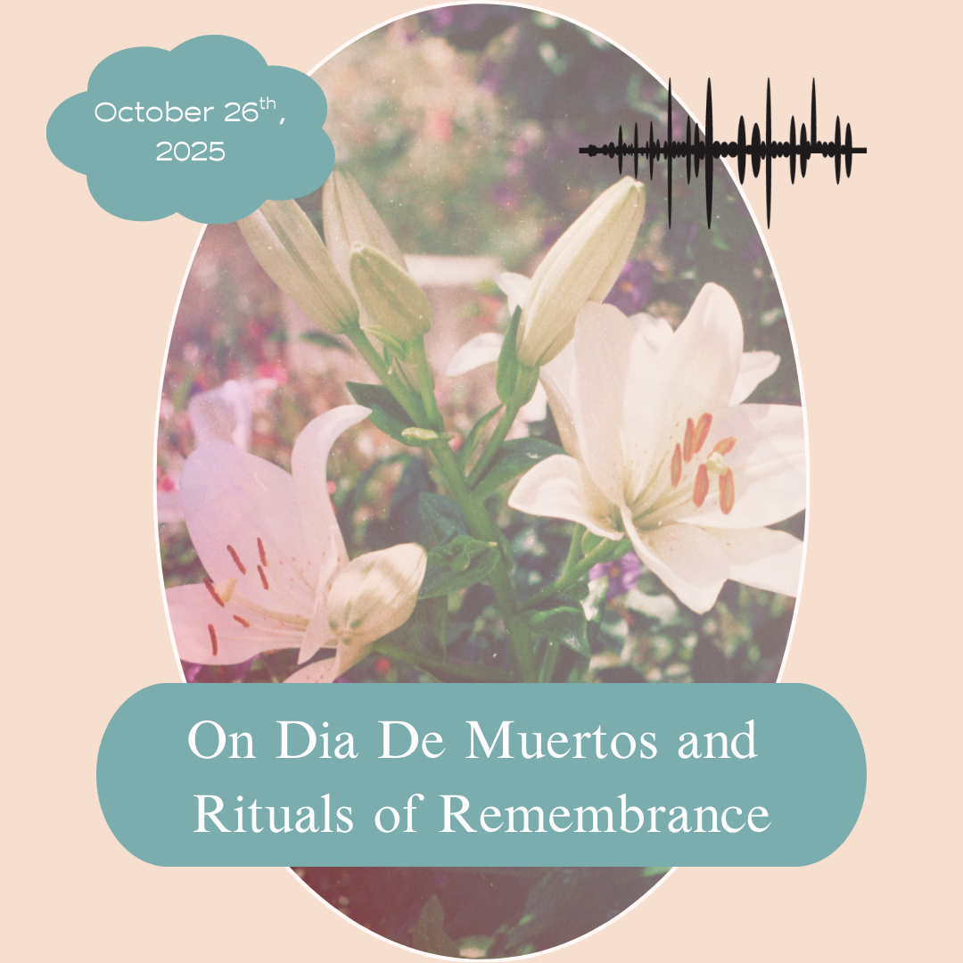 On Dia De Muertos and Rituals of Remembrance