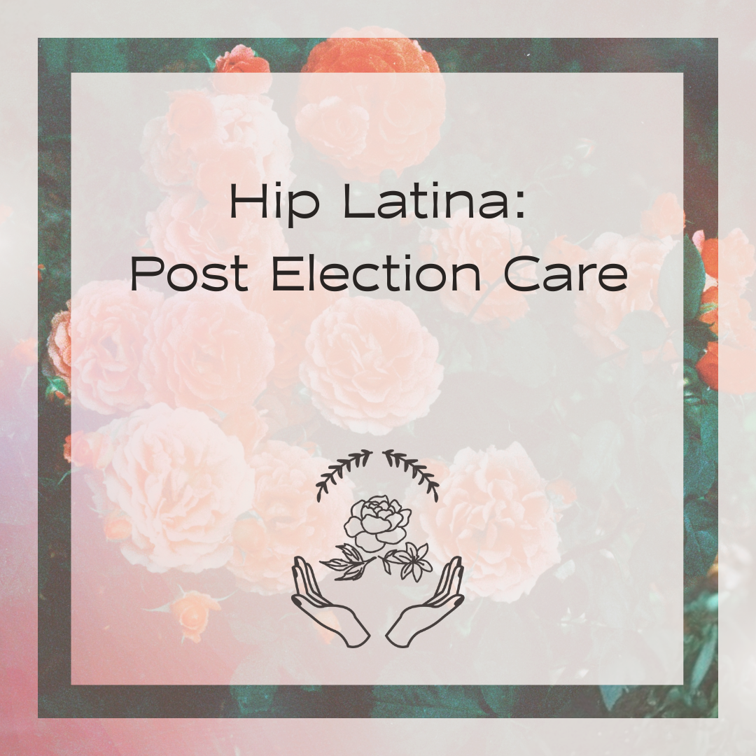 Hip Latina: Post Election Care