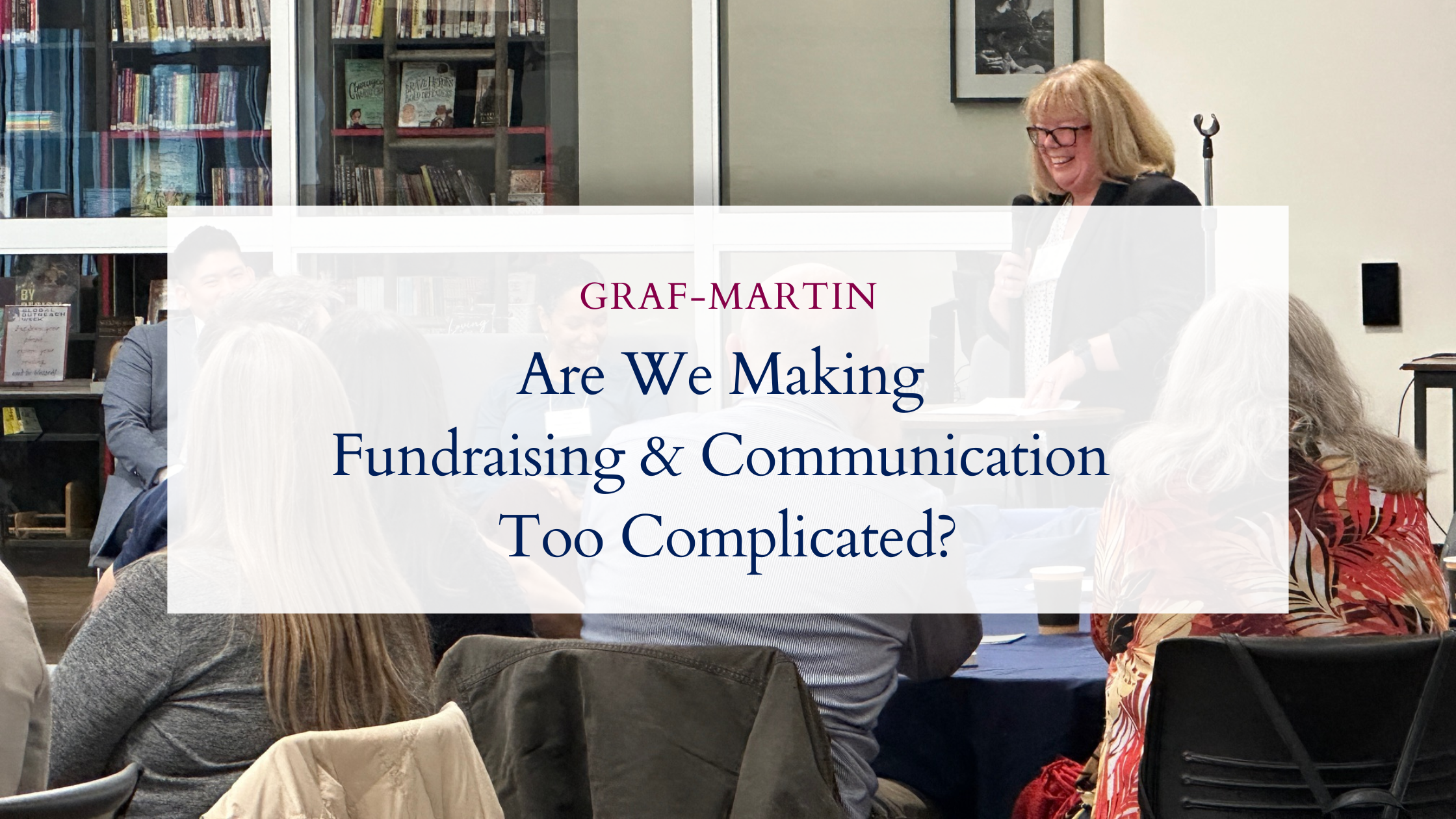 Are We Making Fundraising and Communication Too Complicated?