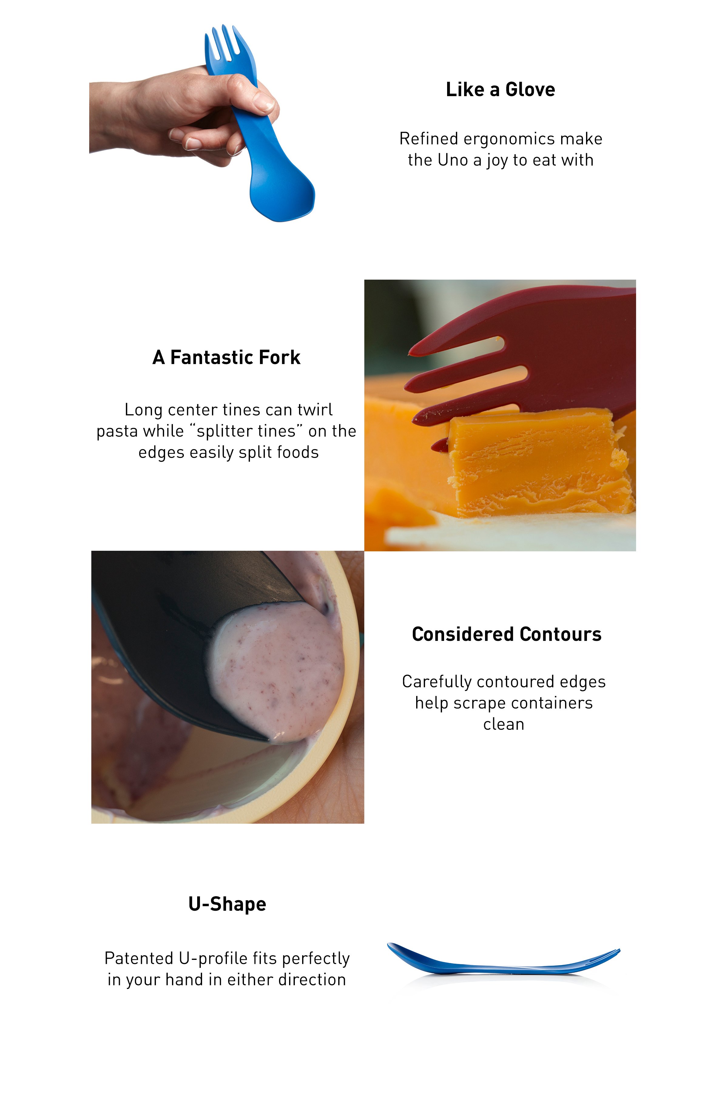 Bild eines blauen Uno in einer Hand, das zeigt, wie ergonomisch er ist. Das Bild eines Uno, der Käse schneidet, zeigt die Spaltzinken. Bild eines Löffels, der eine konturierte Kante verwendet, um einen Behälter abzuschaben. Das Bild eines uno von der Seite zeigt die U-Form für beide Hände.
