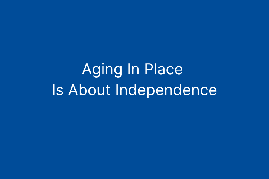 Aging In Place Is About Independence.png