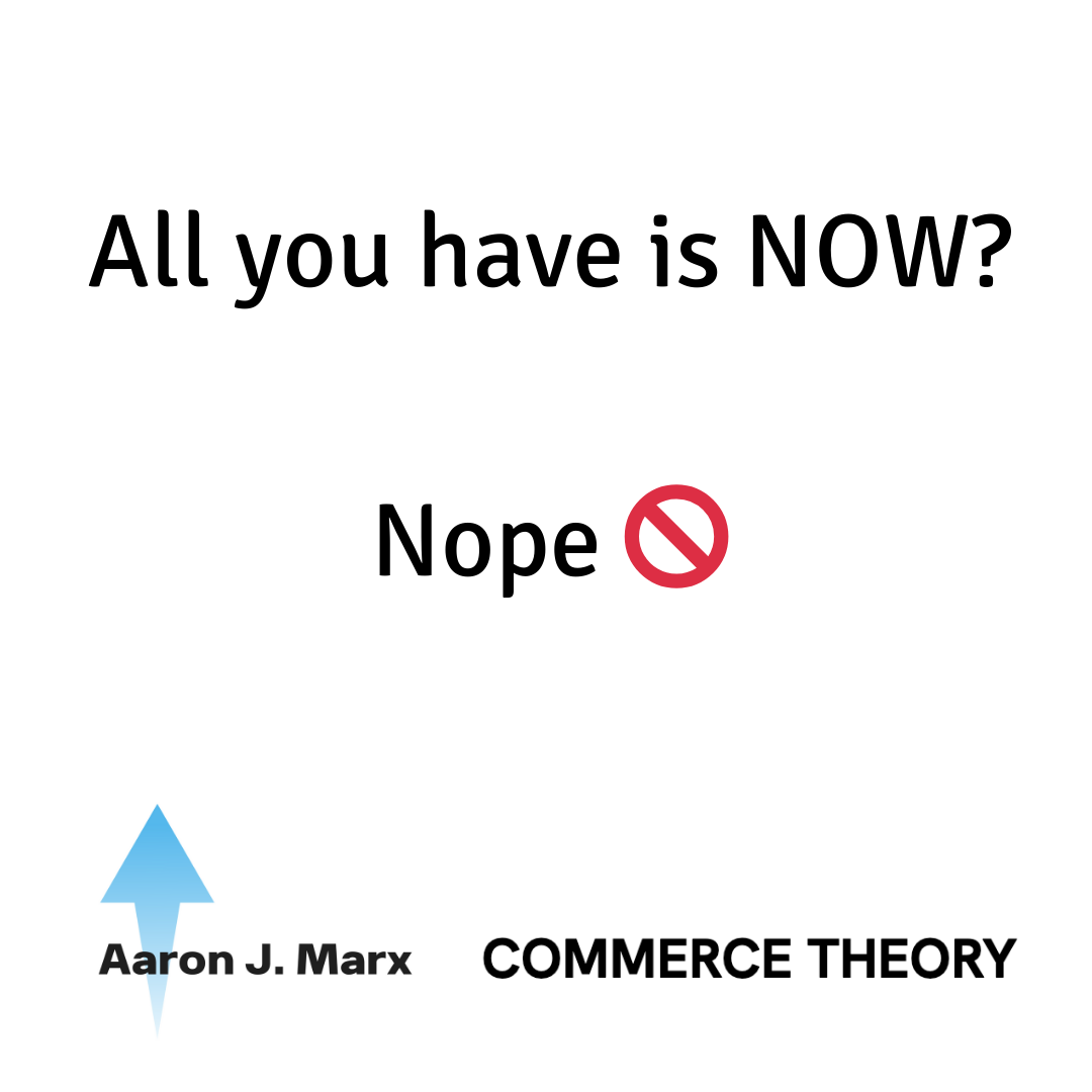 All you have is NOW? Nope. 🚫