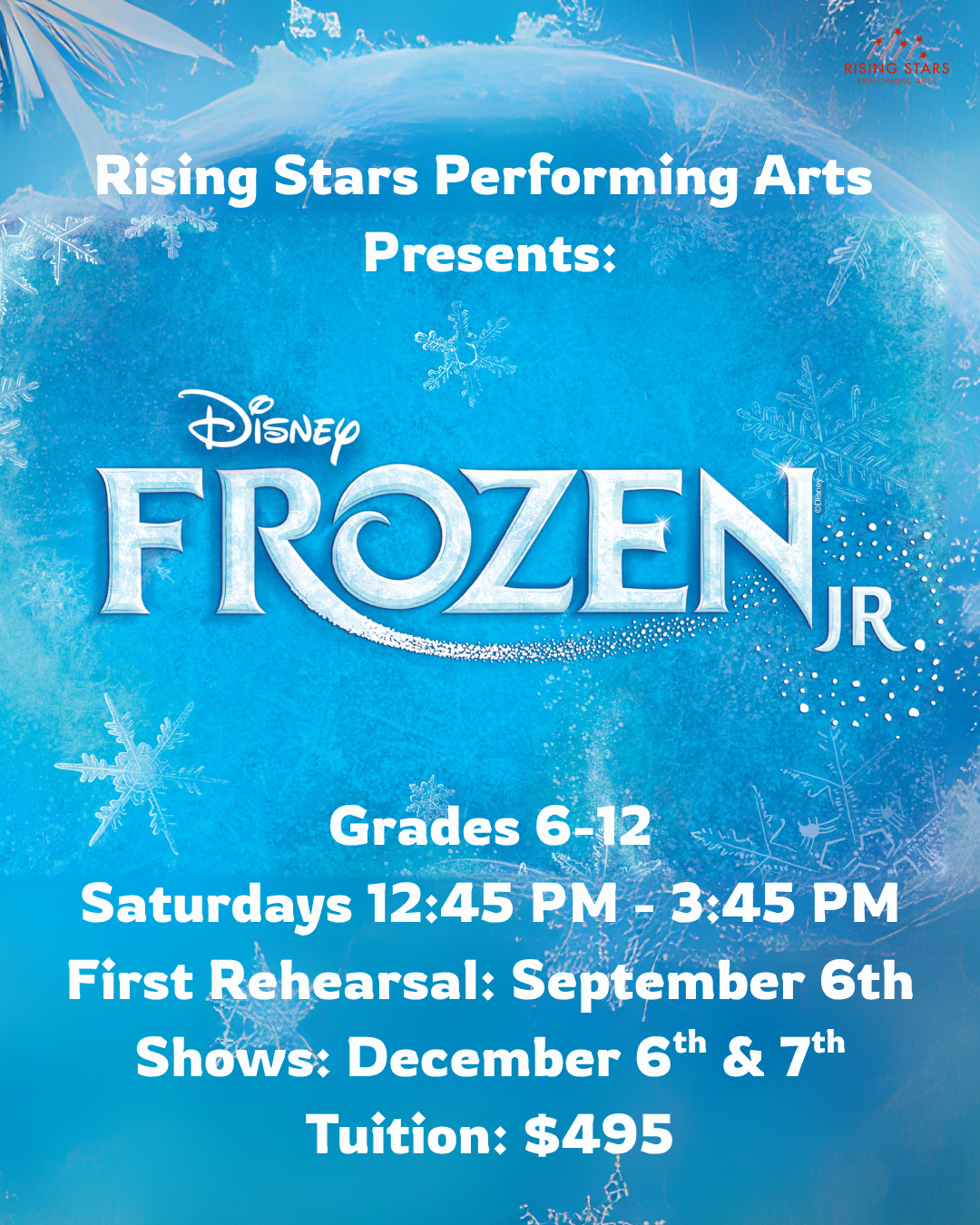 Poster for Disney's Frozen Jr. performance by Rising Stars Performing Arts. The poster states that it is for students in grades 6-12, with shows on December 6 and 7, and a first rehearsal on September 6. The shows are scheduled for Saturdays from 12:45 PM to 3:45 PM. The tuition fee is $495. The background features a blue icy design with snowflakes, and the Rising Stars Performing Arts logo is in the top right corner.