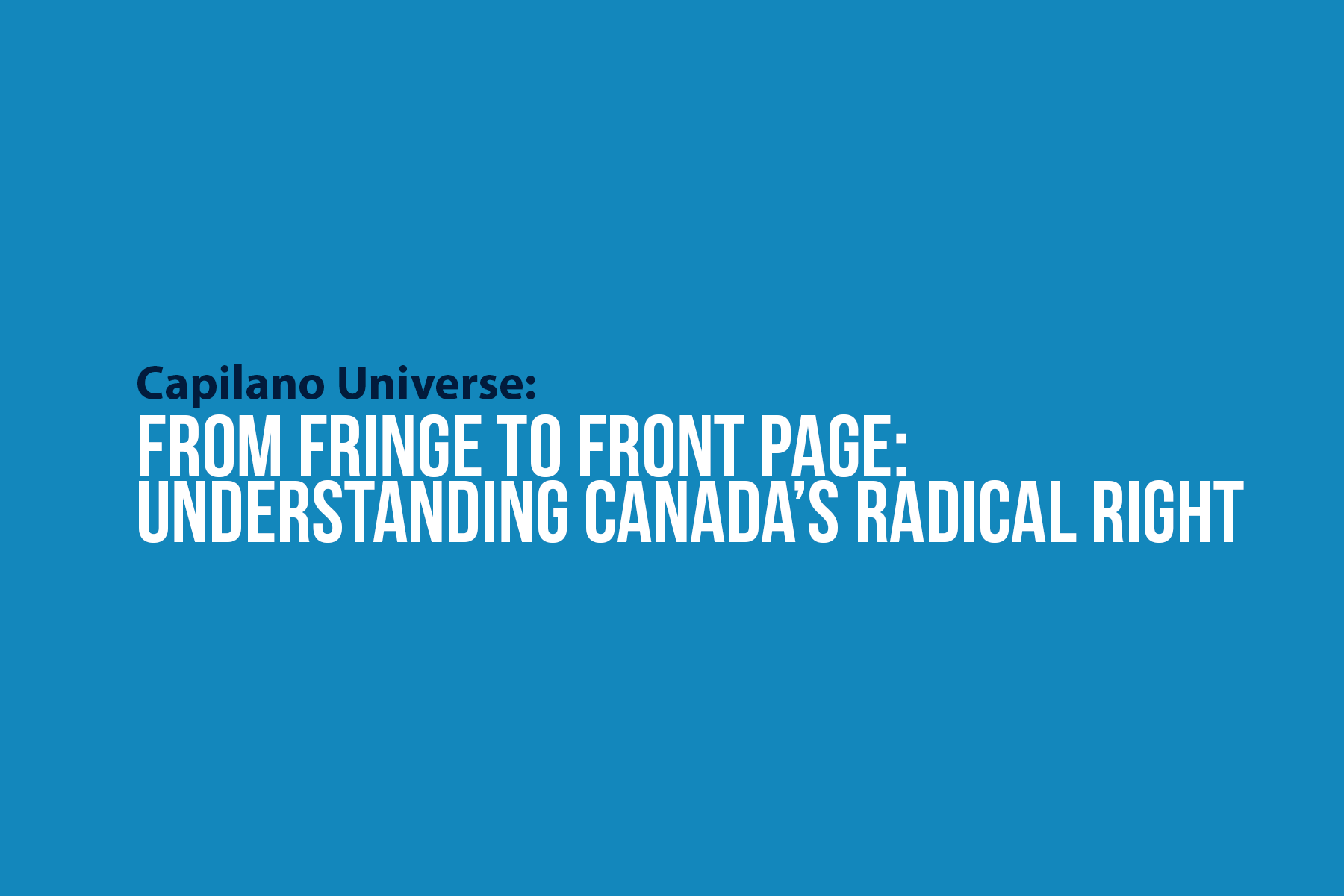 Capilano Universe: From Fringe to Front Page: Understanding Canada’s Radical Right