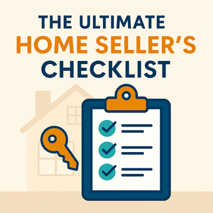The Ultimate Home Seller’s Checklist: From Prep to Closing