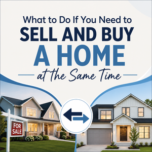 What to Do If You Need to Sell and Buy a Home at the Same Time