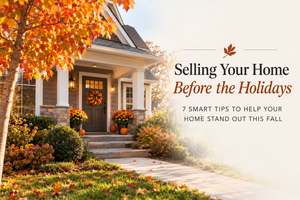 Selling Before the Holidays: 7 Smart Tips to Help Your Home Stand Out This Fall