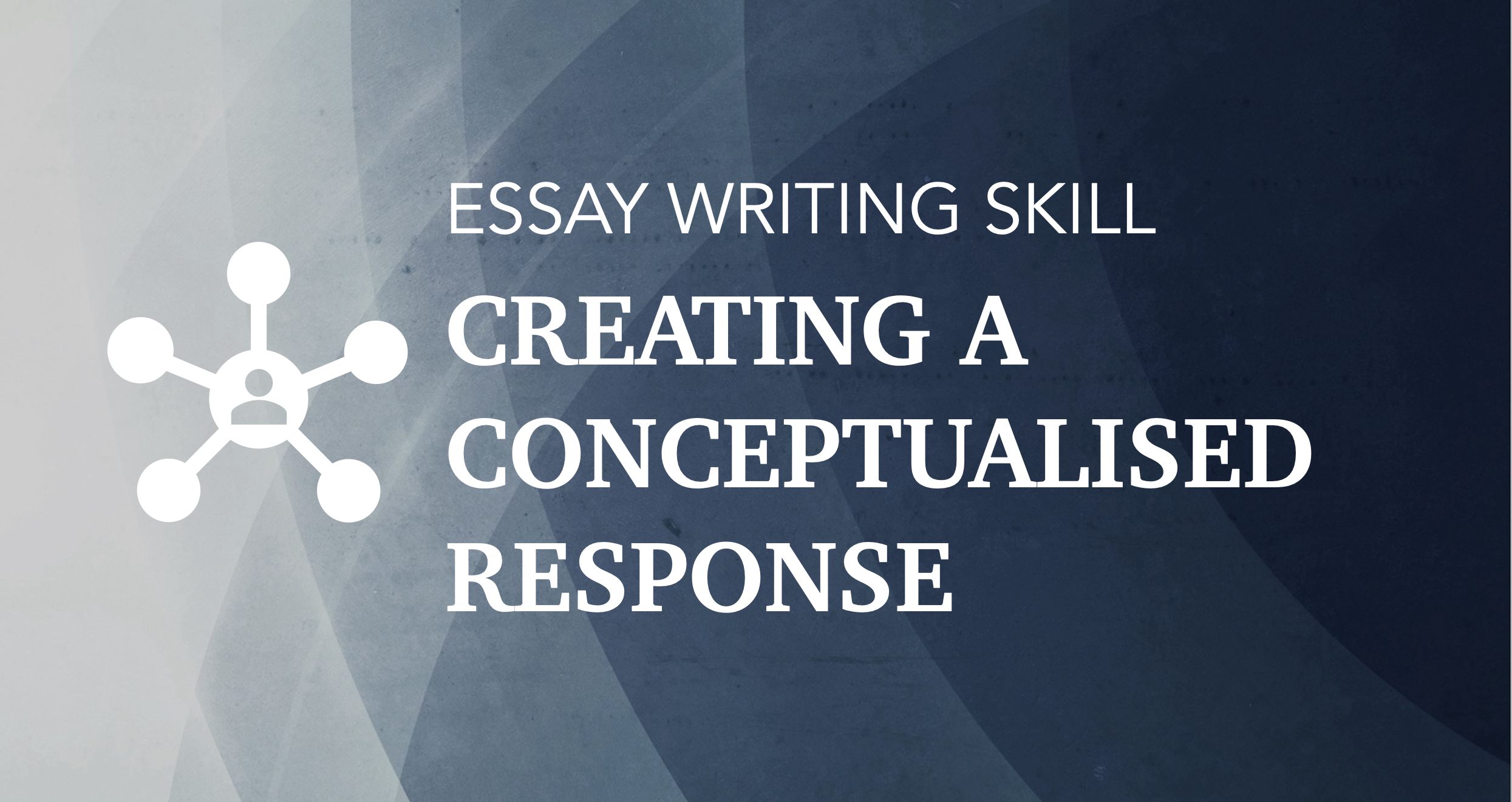 SKILL 7: How to create a conceptualised response around a thesis (Y9+)