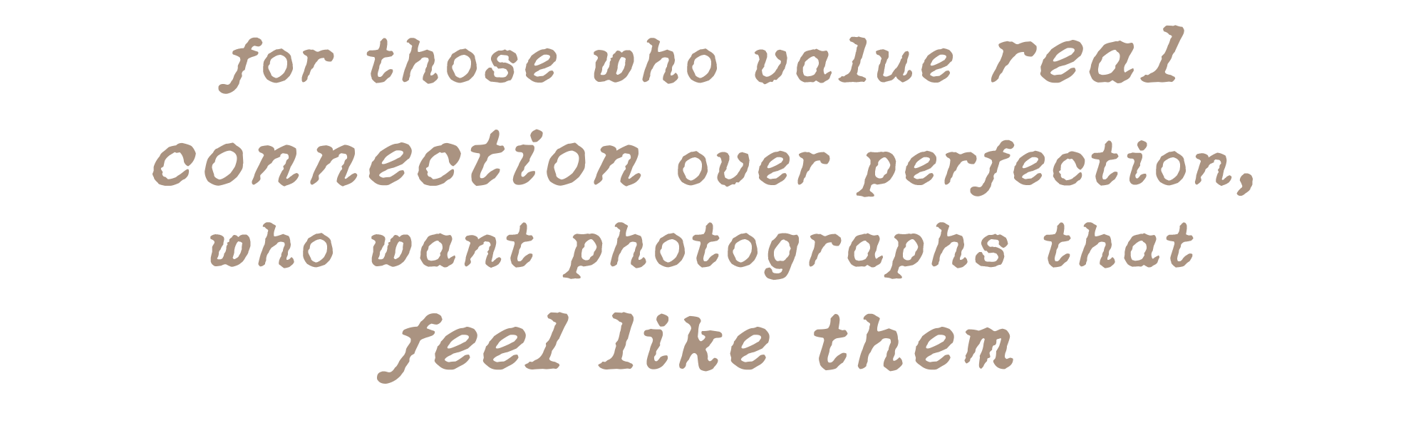 Quote in Stylized Text: "for those who value real connection over perfection, who want photographs that feel like them"