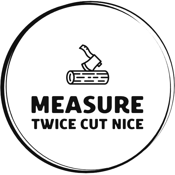 Measure twice cut nice