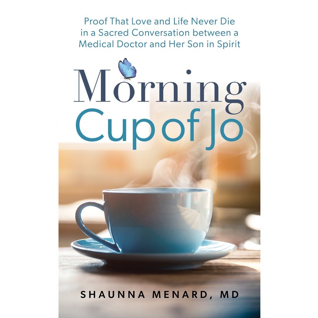 Morning Cup of Jo: Proof That Love and Life Never Die in a Sacred Conversation between a Medical Doctor and Her Son in Spirit by Shaunna Menard, MD

https://www.amazon.com/dp/B0BSR9JPQ3