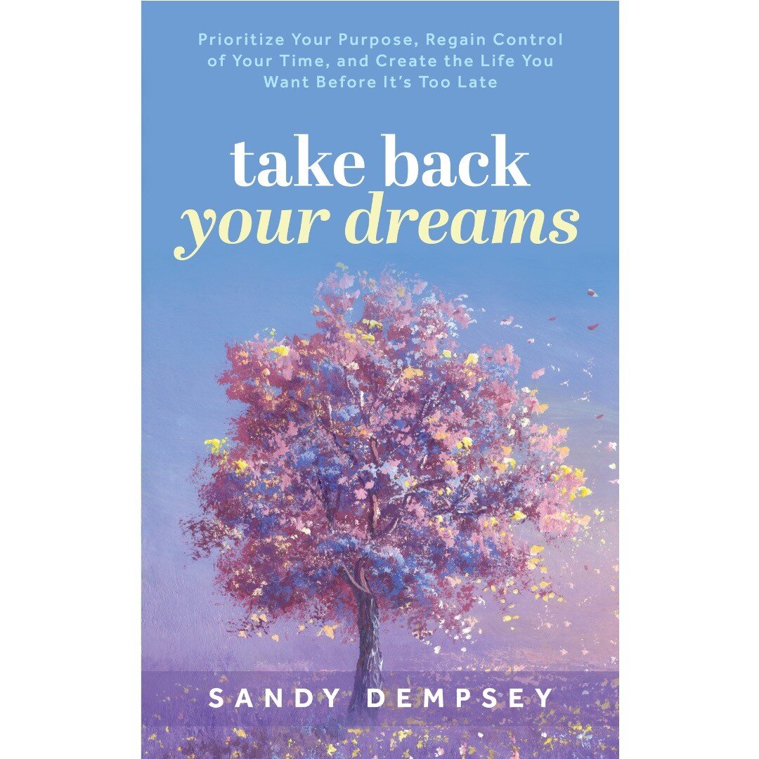 Take Back Your Dreams: Prioritize Your Purpose, Regain Control of Your Time, and Create the Life You Want Before It&rsquo;s Too Late by Sandy Dempsey

https://www.amazon.com/dp/B0BZFMYC7M/
