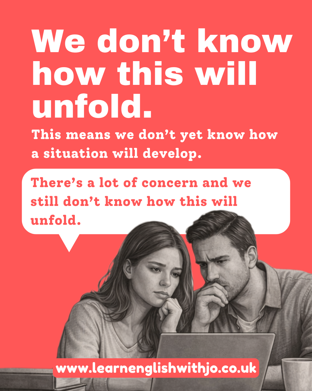 Talking about uncertainty in English- We don't know how this will unfold