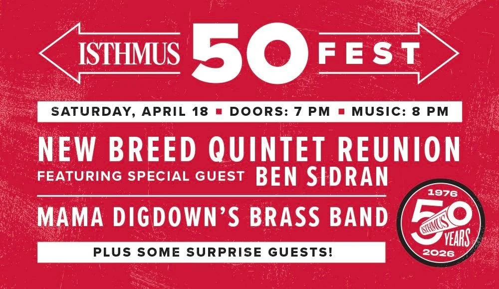 Isthmus 50 Fest featuring New Breed Quartet with special guest Ben Sidran, Mama Digdown's Brass Band 
📆 April 18

Join Madison&rsquo;s alternative newspaper to celebrate a half-century of local news and culture coverage with music, friends and speci