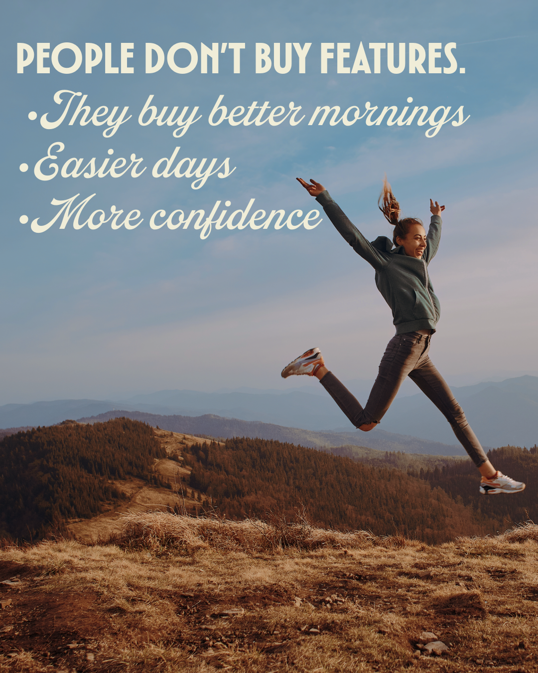A woman jumping in a field with mountains in the background, smiling with arms raised. Overlaid text reads: 'People don't buy features. They buy better mornings, easier days, more confidence.'