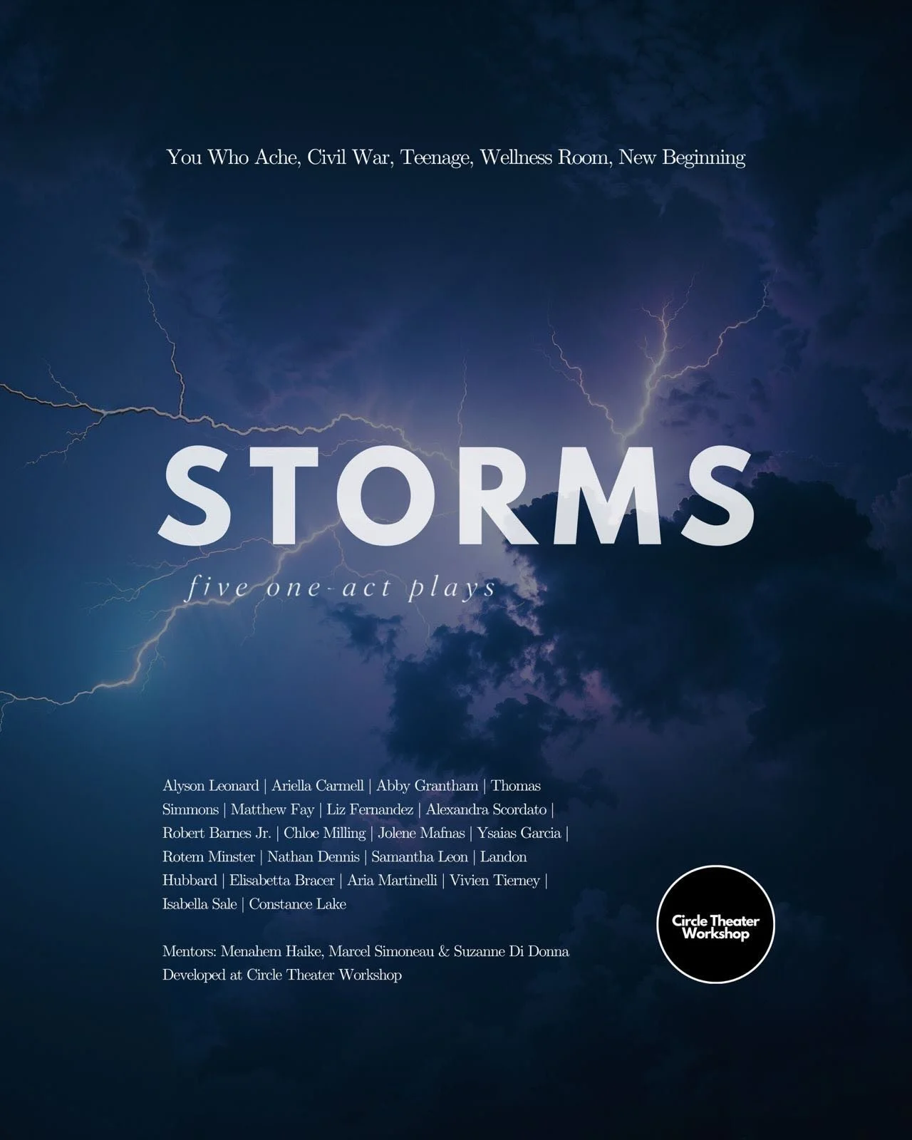 STORMS

Five one act plays. One night.

June 6, 2026
Flamboy&aacute;n Theatre, New York, NY

STORMS is an evening of five plays developed at Circle Theater Workshop. Each piece asks what happens when pressure builds and something underneath finally b