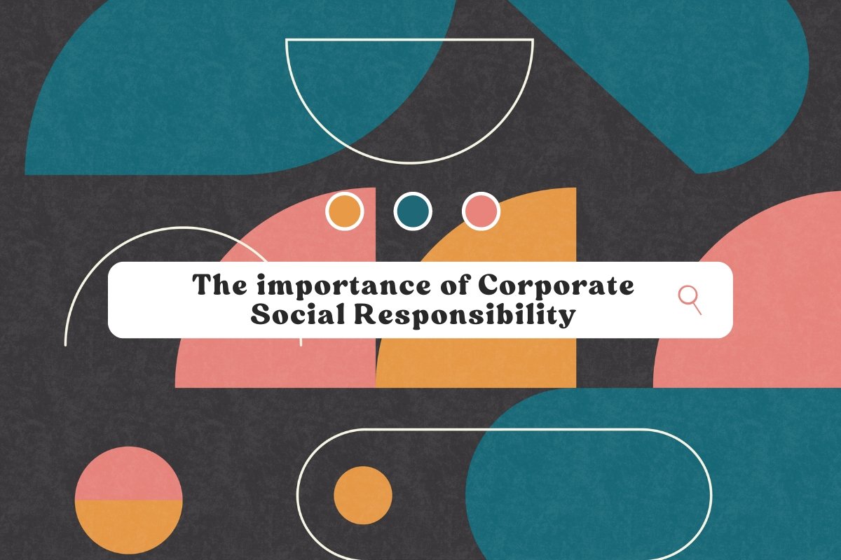 The importance of Corporate Social Responsibility