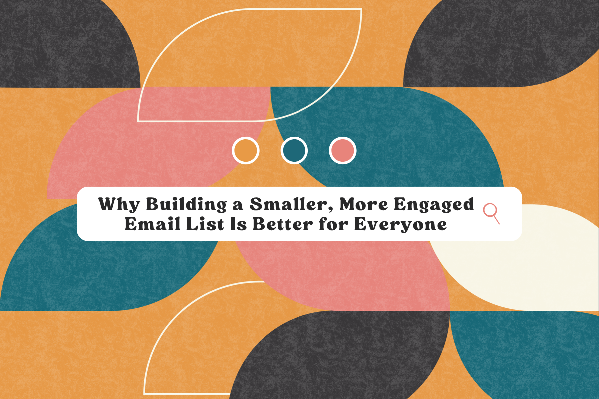 Why Building a Smaller, More Engaged Email List Is Better for Everyone