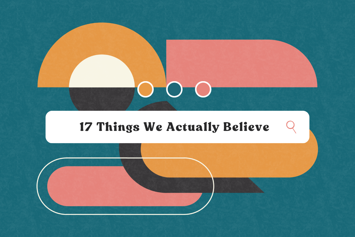 17 Things We Actually Believe