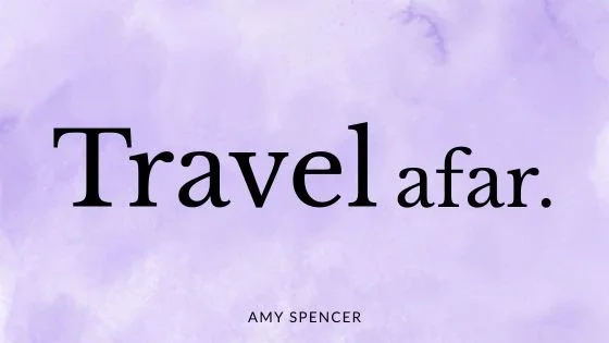 Travel afar.