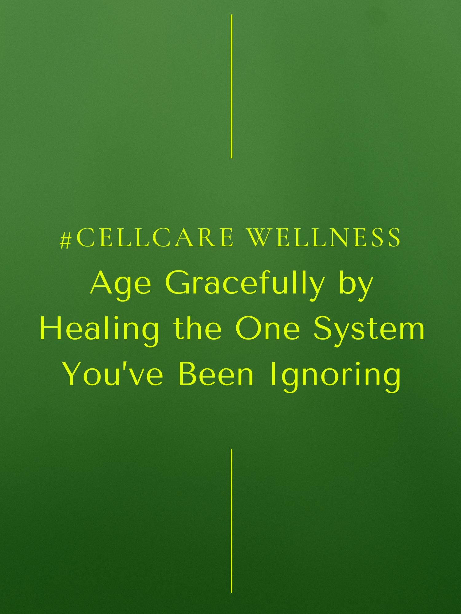 #CellCare Wellness | Age Gracefully by Healing the One System You’ve Been Ignoring