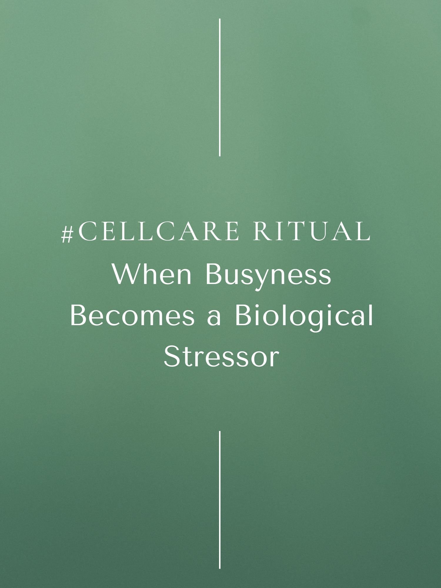 #CellCare Ritual | When Busyness Becomes a Biological Stressor