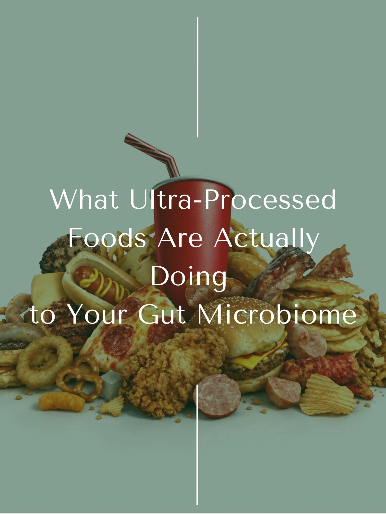 What Ultra-Processed Foods Are Actually Doing to Your Gut Microbiome