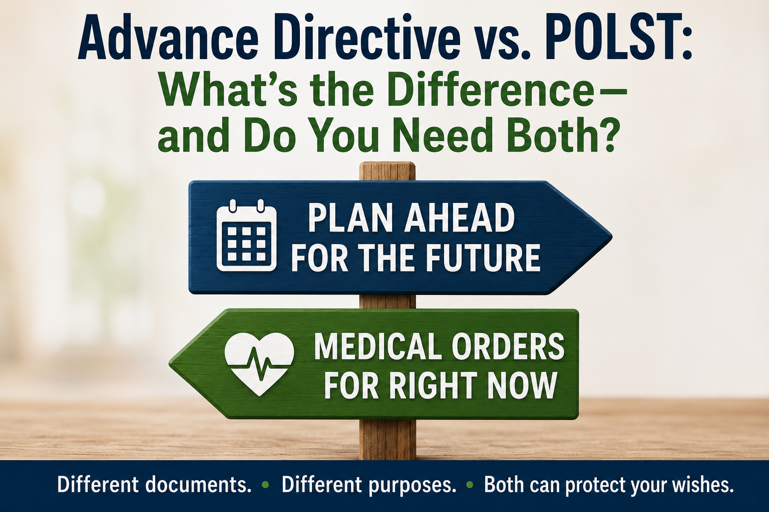 Advance Directive vs. POLST: What’s the Difference - and Do You Need Both?