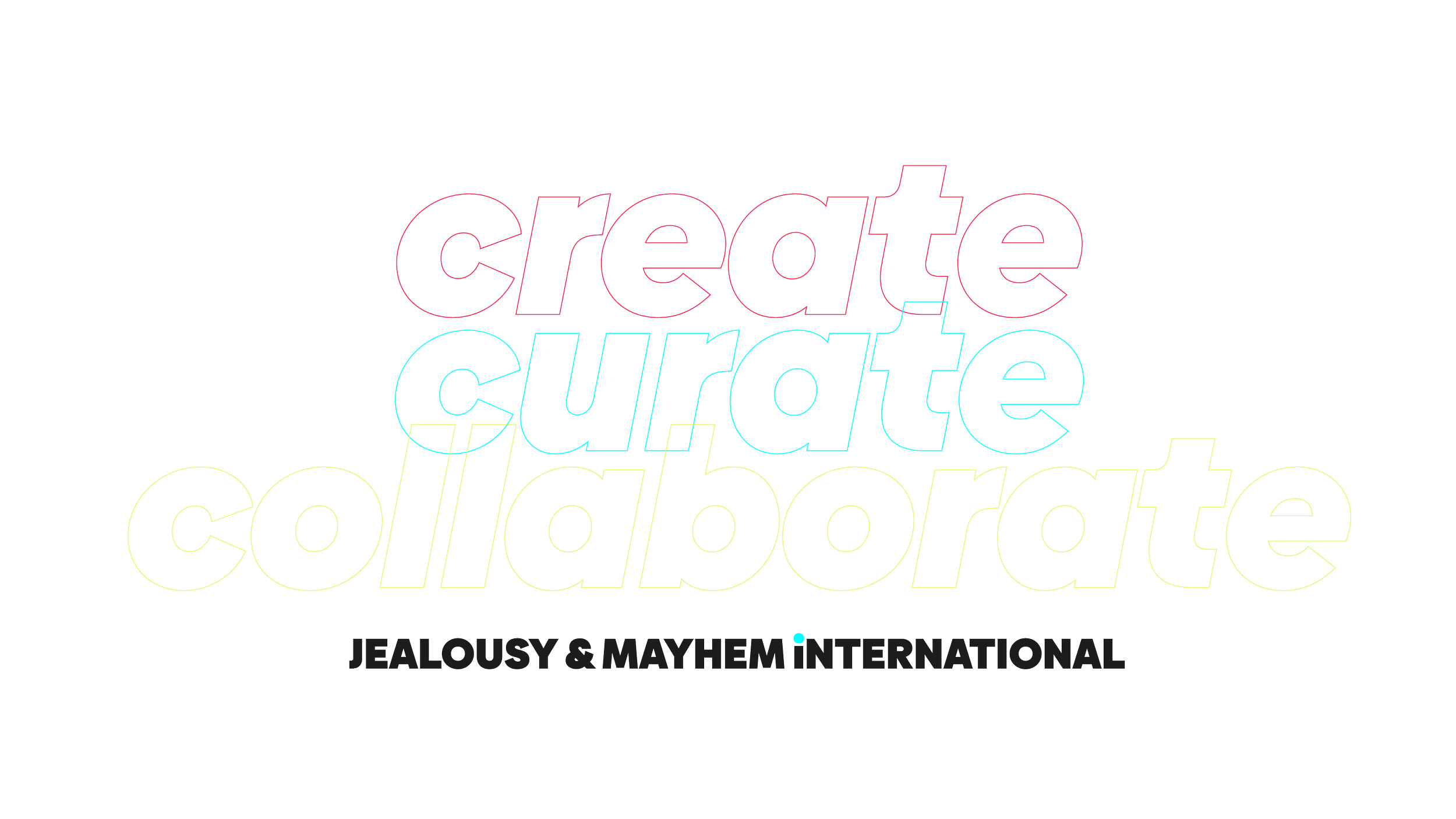 Colorful neon-style text on a black background that says, 'Create, Curate, Collaborate' with smaller text underneath that says, 'Jealousy & Mayhem International'.