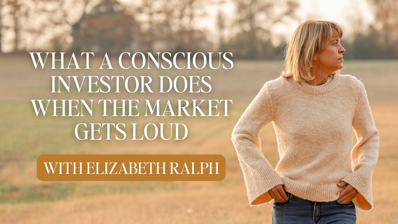 What a Conscious Investor Does When the Market Gets Loud