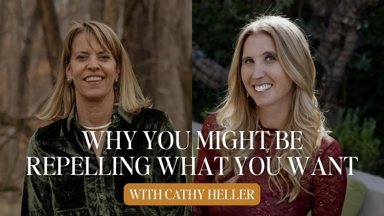 Why You Might Be Repelling What You Want With Cathy Heller
