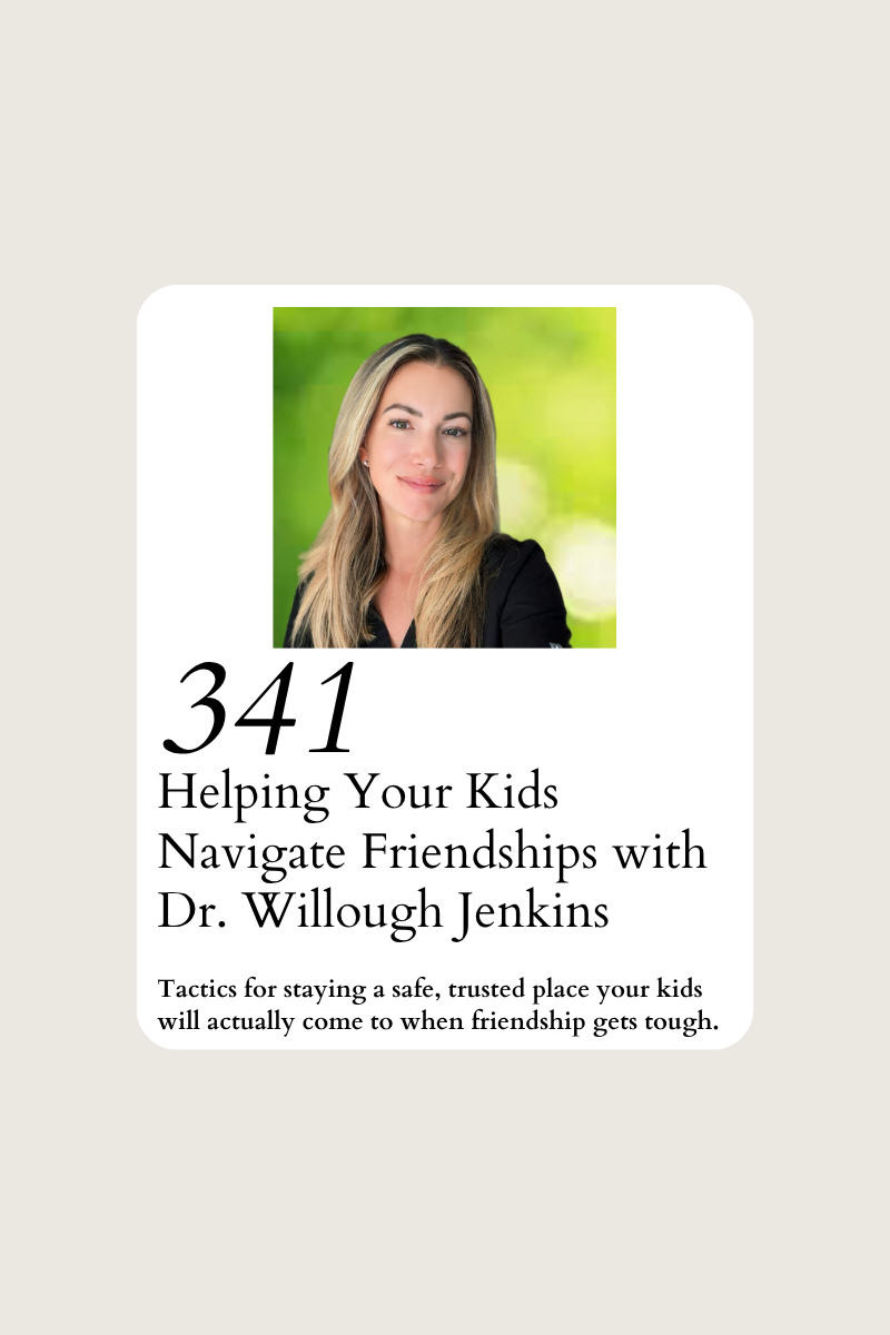 341: Helping Your Kids Navigate Friendships with Dr. Willough Jenkins