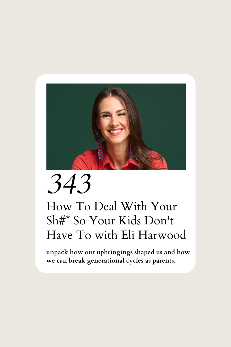 343: How To Deal With Your Sh#* So Your Kids Don't Have To with Eli Harwood