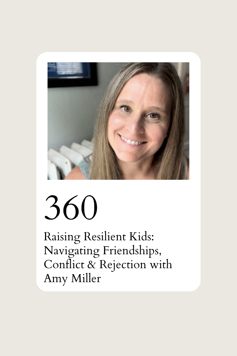 360: Raising Resilient Kids: Navigating Friendships, Conflict &amp; Rejection with Amy Miller