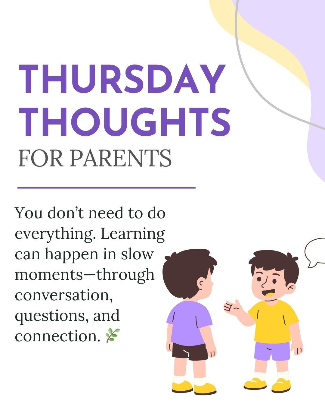 Here&rsquo;s your Thursday reminder, from one caring adult to another: You don&rsquo;t have to schedule every moment or plan elaborate lessons.

So much learning happens naturally&mdash;in the car, during dinner, while walking the dog. When kids ask 