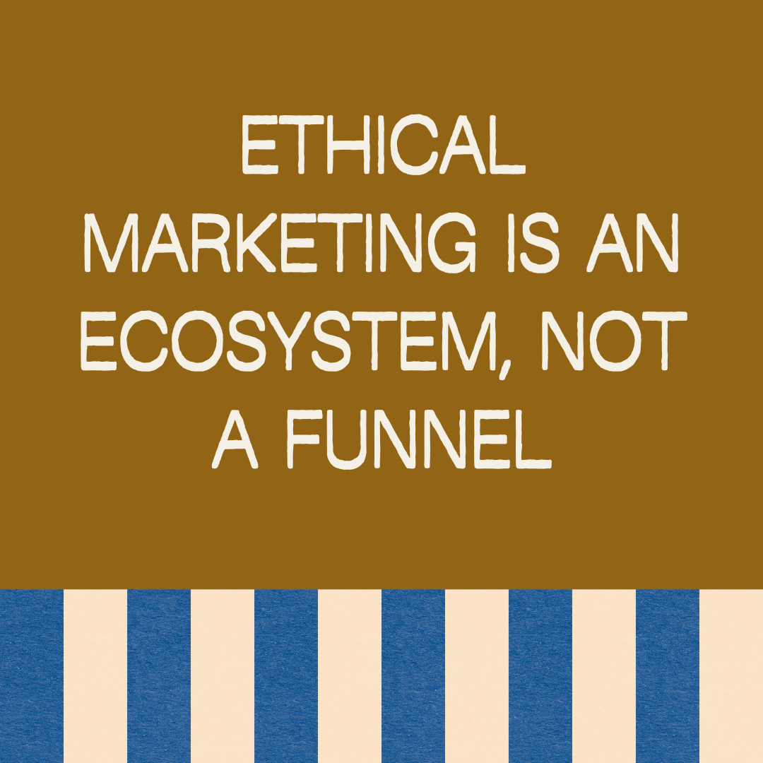 Ethical Marketing Is an Ecosystem, Not a Funnel