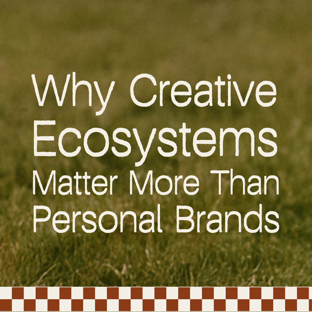 Why Creative Ecosystems Matter More Than Personal Brands