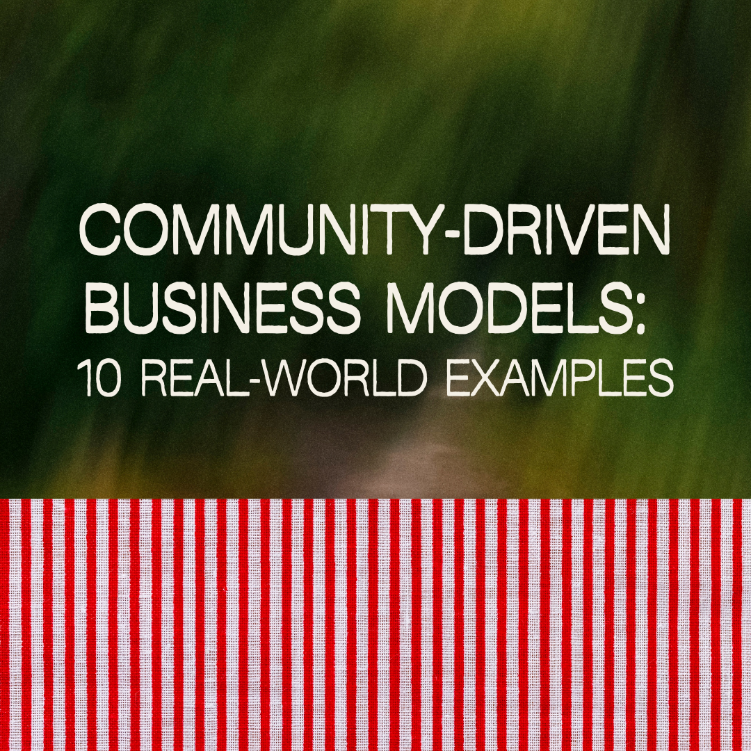 Community-Driven Business Models: 10 Real-World Examples