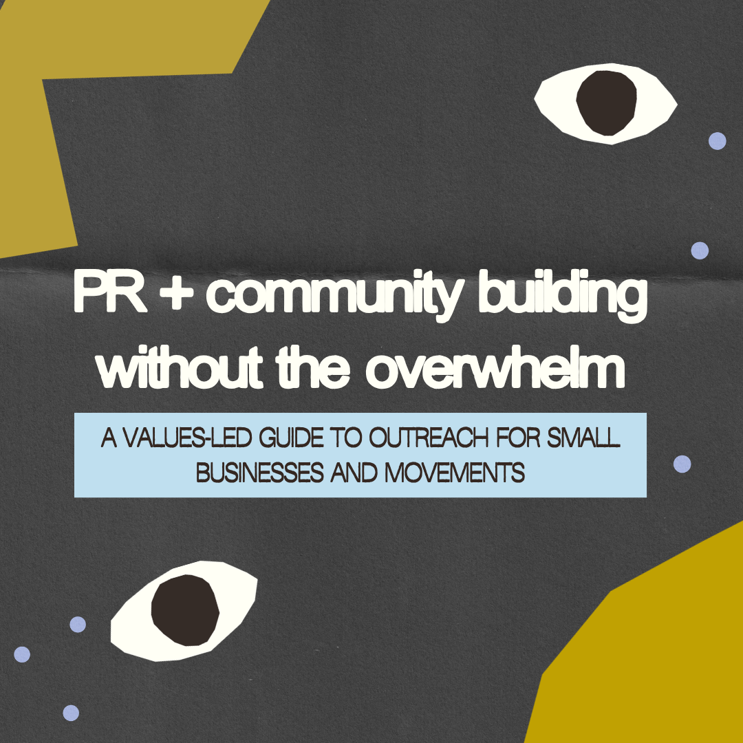 PR Without the Overwhelm: A Values-Led Guide to Outreach for Small Businesses and Movements