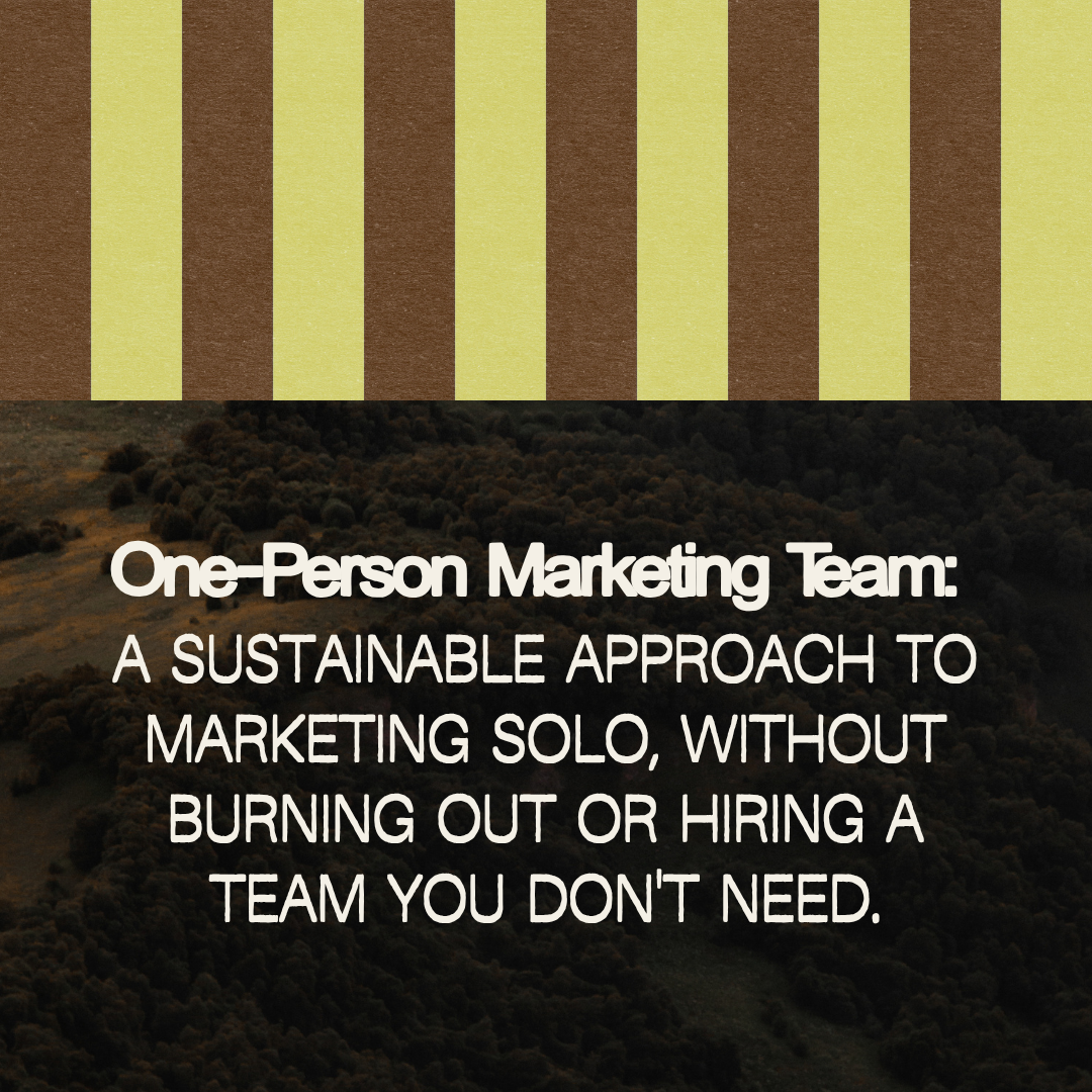 One-Person Marketing Team: A sustainable approach to marketing solo, without burning out or hiring a team you don't need.