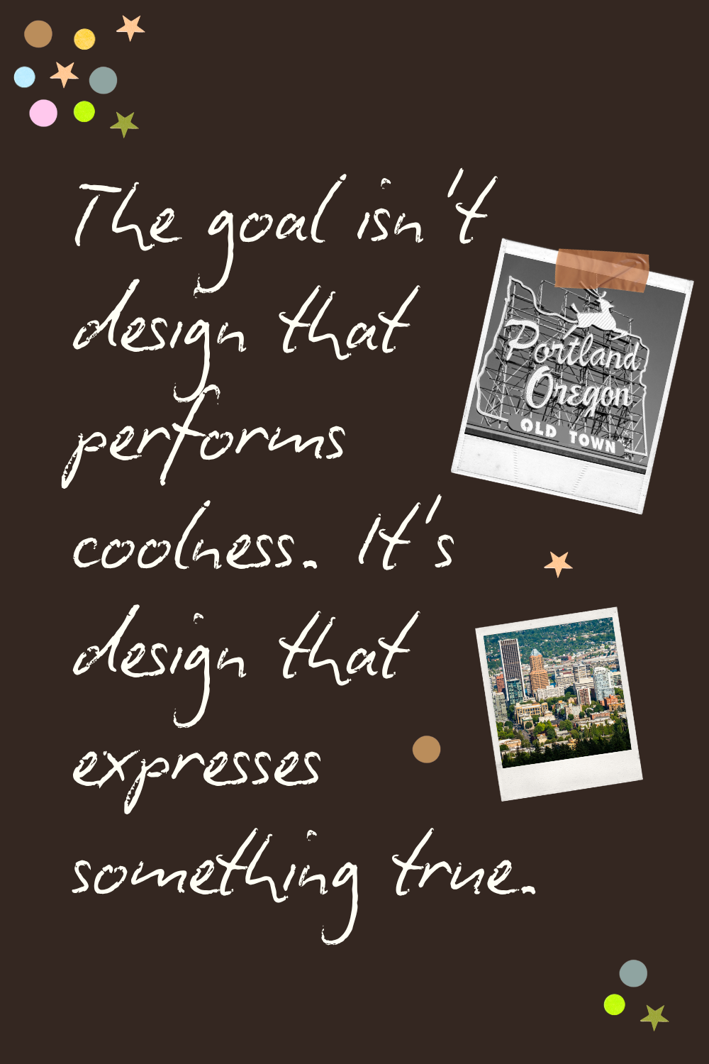 Typographic quote graphic reading "The goal isn't design that performs coolness. It's design that expresses something true" — DoGoodBiz Studio, Portland branding studio
