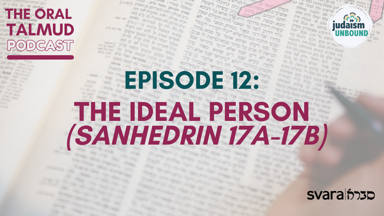 The Oral Talmud: Episode 12 - The Ideal Person (Sanhedrin 17a-17b)