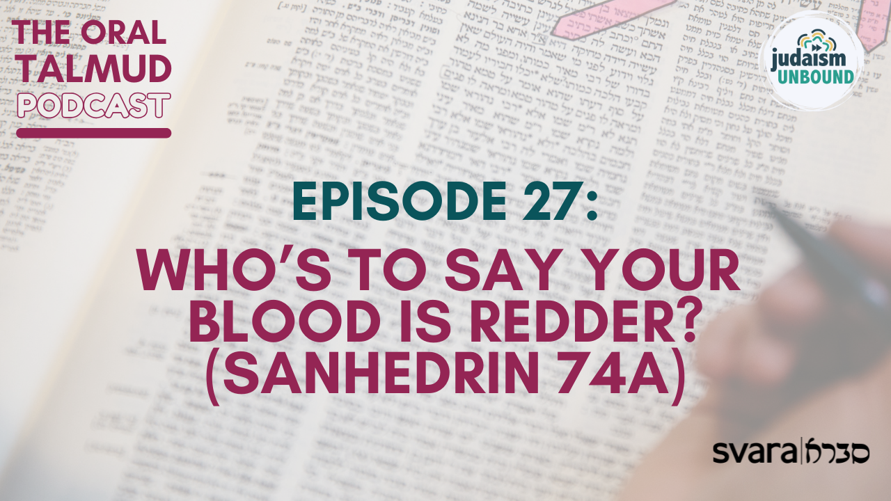 The Oral Talmud: Episode 27 - Who’s To Say Your Blood is Redder? (Sanhedrin 74a)