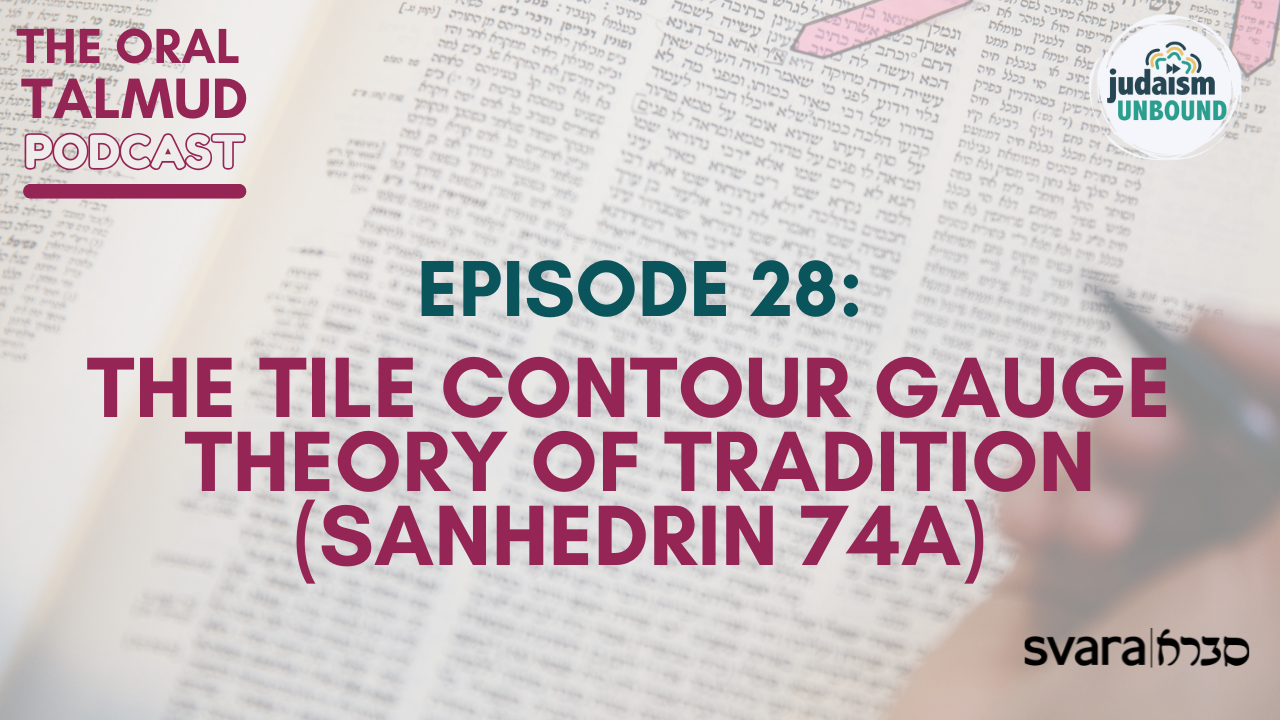 The Oral Talmud: Episode 28 - The Tile Contour Gauge Theory of Tradition (Sanhedrin 74a)