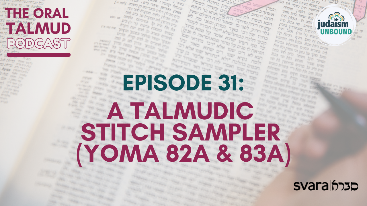 The Oral Talmud: Episode 31 - A Talmudic Stitch Sampler (Yoma 82a &amp; 83a) 