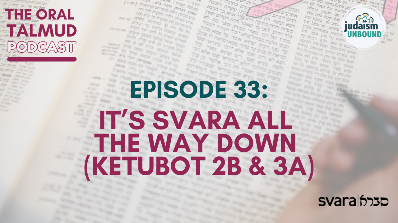 The Oral Talmud: Episode 33 - It’s Svara All the Way Down (Ketubot 2b &amp; 3a)
