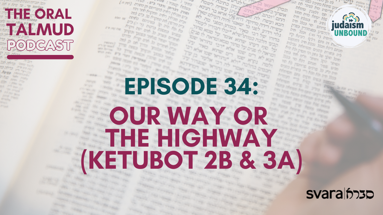 The Oral Talmud: Episode 34 - Our Way or the Highway (Ketubot 2b &amp; 3a)