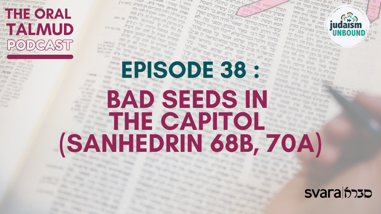 The Oral Talmud: Episode 38: Bad Seeds in the Capitol (Sanhedrin 68b, 70a)