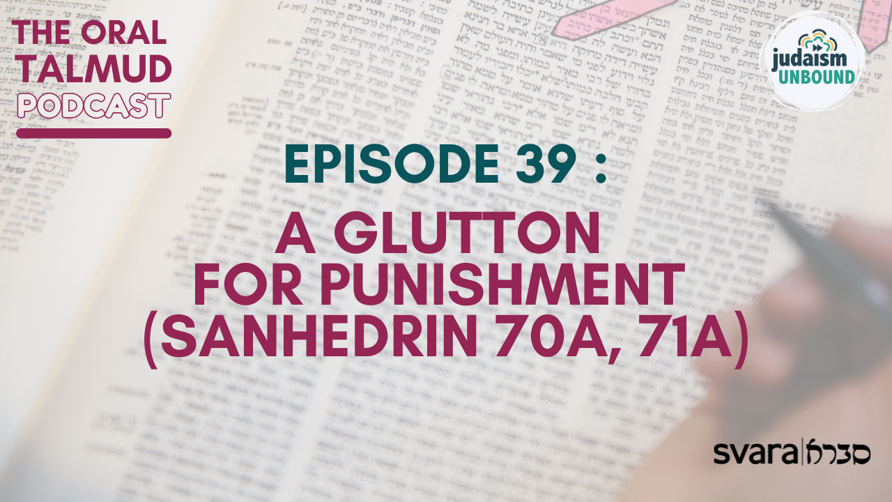 The Oral Talmud: Episode 39: A Glutton for Punishment (Sanhedrin 70a, 71a)
